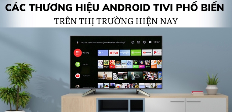 Các thương hiệu Android tivi phổ biến trên thị trường hiện nay