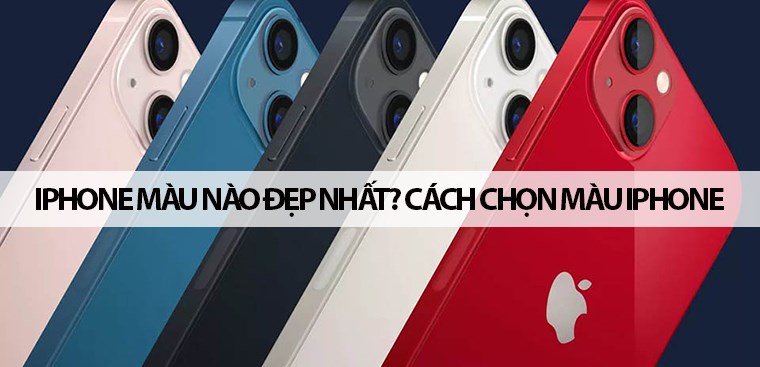 iPhone màu nào đẹp nhất? Chọn màu iPhone đúng với tính cách, sở thích