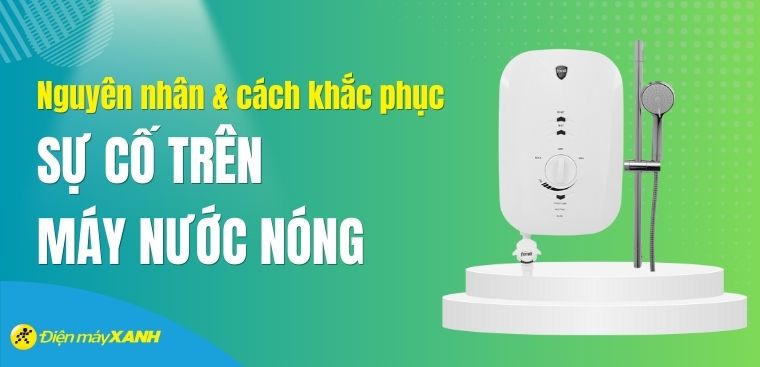 Nguyên nhân và cách khắc phục các sự cố thường gặp trên máy nước nóng