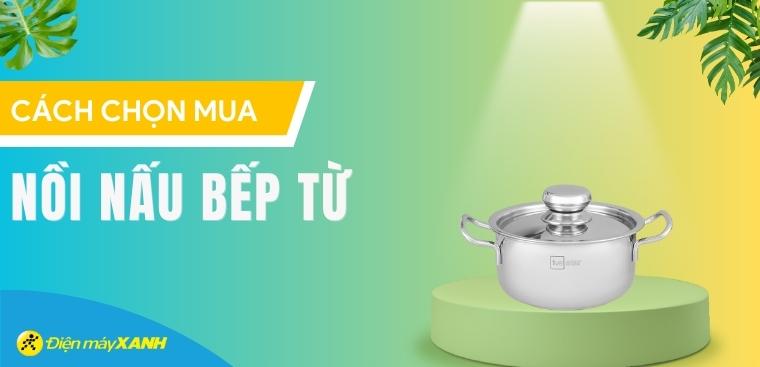 Cách chọn nồi nấu bếp từ bền, giá tốt cho gia đình