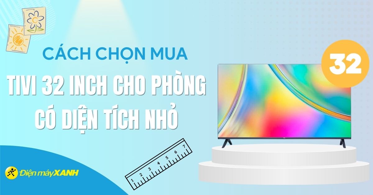 Chọn mua tivi nào cho phòng có diện tích nhỏ? Top 5 tivi 32 inch giá rẻ đáng mua