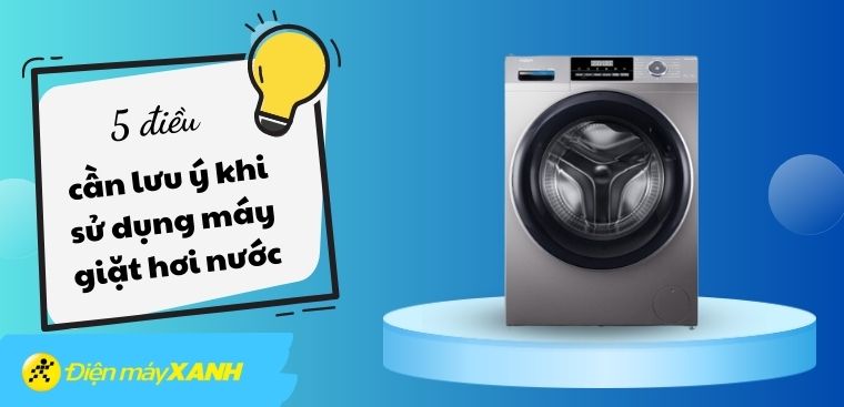 4 điều cần lưu ý khi sử dụng máy giặt hơi nước