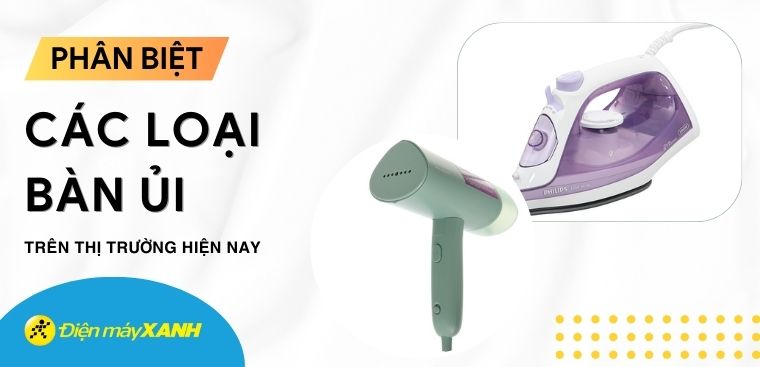 Kinh nghiệm chọn mua loại bàn ủi phù hợp với gia đình của bạn