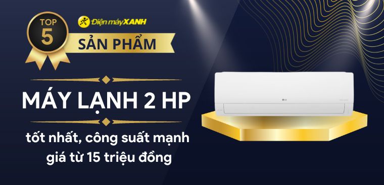 Top 5 máy lạnh 2 HP tốt nhất, công suất mạnh giá từ 15 triệu đồng