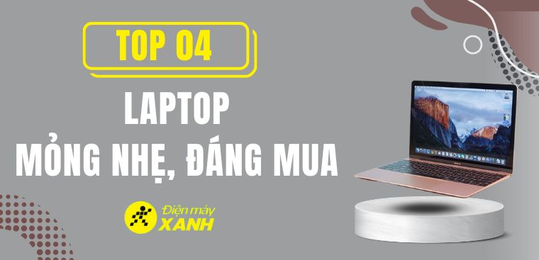 Top 4 laptop mỏng nhẹ, đáng mua nhất tại Điện máy XANH