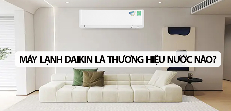 Máy lạnh Daikin là thương hiệu nước nào? Có tốt không?