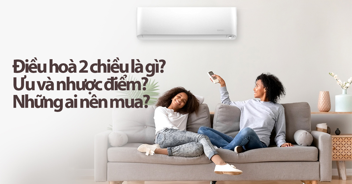 Điều hòa 2 chiều là gì? Những điều cần biết về điều hòa 2 chiều