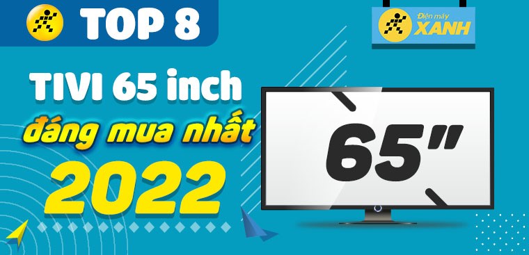 Điểm danh top 8 tivi 65 inch đáng mua nhất trong năm 2022