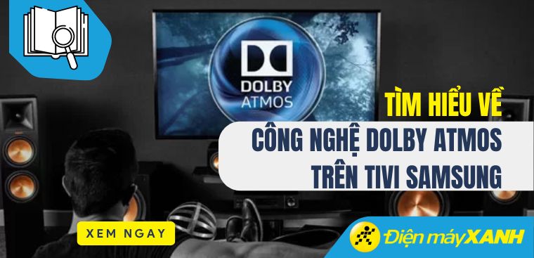 Tìm hiểu về công nghệ Dolby Atmos trên tivi Samsung