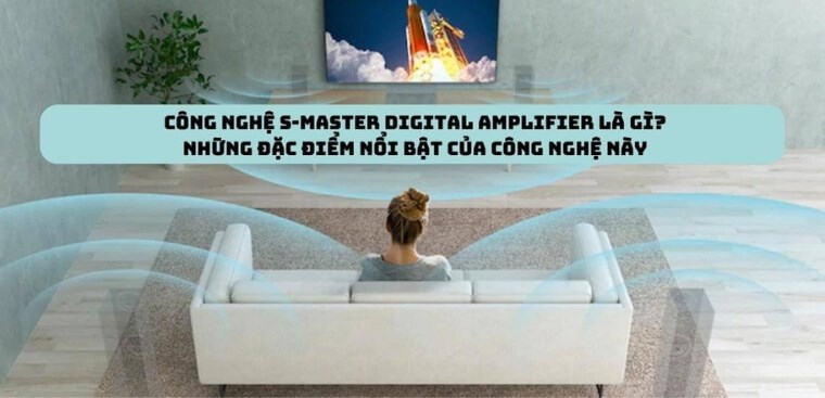 Công nghệ S-Master Digital Amplifier là gì? Những đặc điểm nổi bật của công nghệ này
