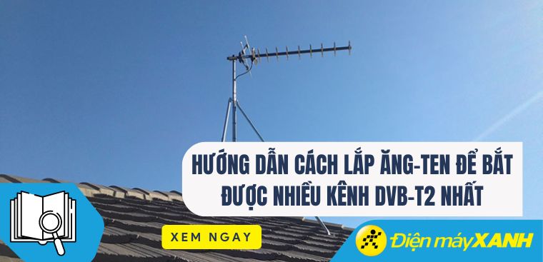 Hướng dẫn cách lắp ăng-ten để bắt được nhiều kênh DVB-T2 nhất