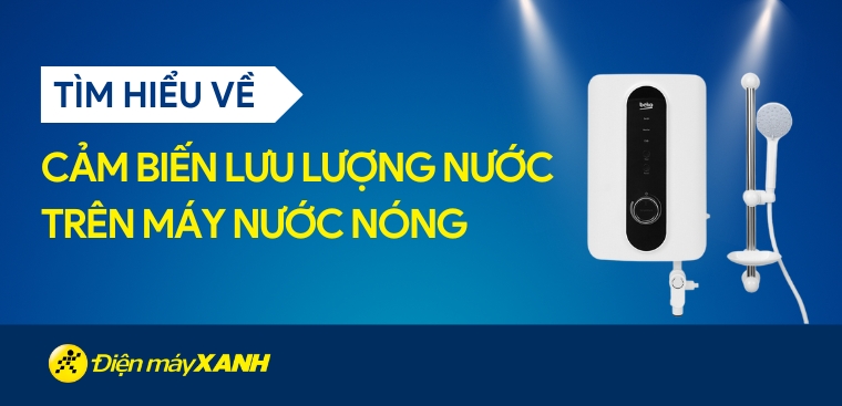 Cảm biến lưu lượng nước trên bình nóng lạnh là gì? Nguyên lý hoạt động của chúng