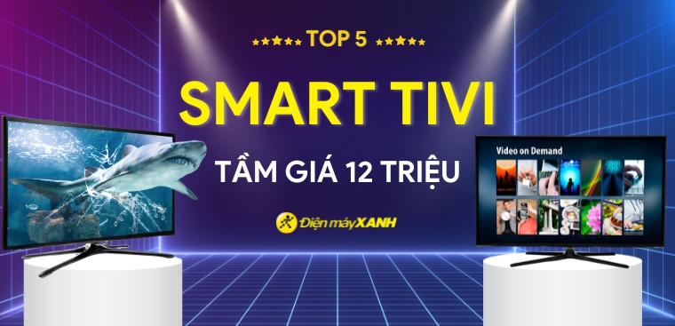 Top 5 smart tivi tầm giá 12 triệu tại Kinh Nghiệm Hay