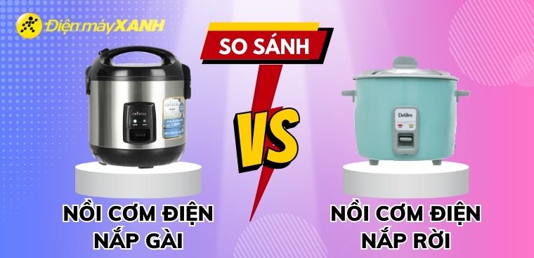 So sánh nồi cơm điện nắp gài và nắp rời. Nên mua loại nào?