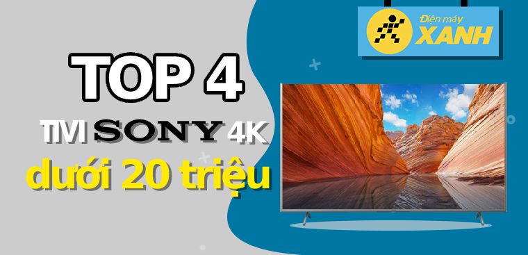Dưới 20 triệu, nên mua tivi Sony 4K nào?