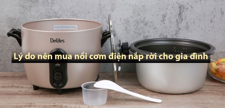 11 lý do nên mua nồi cơm nắp rời cho gia đình