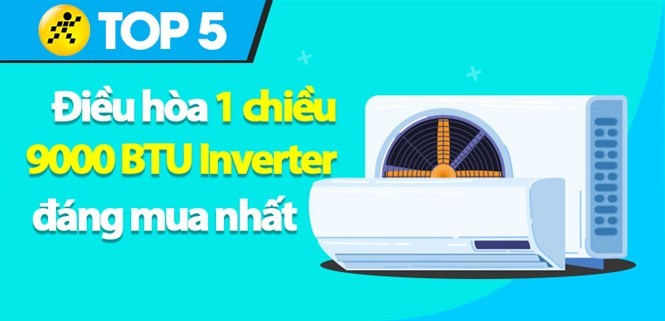 Top 5 điều hòa 1 chiều 9000 BTU Inverter đáng mua nhất