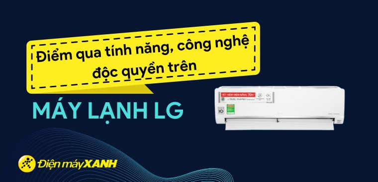 Điểm qua 3 tính năng, công nghệ độc quyền chỉ có trên máy lạnh LG