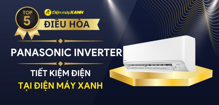 Top 5 điều hòa Panasonic Inverter tiết kiệm điện được đánh giá cao tại Điện máy XANH