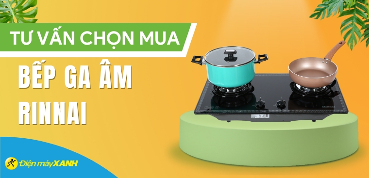 Kinh nghiệm chọn mua bếp ga âm Rinnai tốt, chất lượng cho gia đình