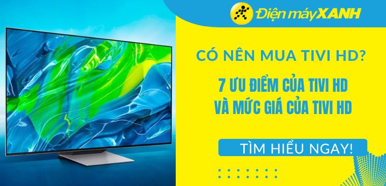 Có nên mua tivi HD? 7 ưu điểm của tivi HD và mức giá của tivi HD