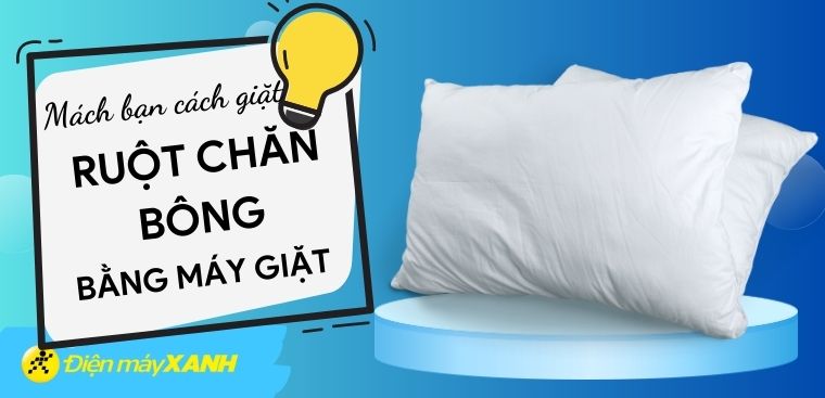 Mách bạn cách giặt ruột chăn bông bằng máy giặt đơn giản