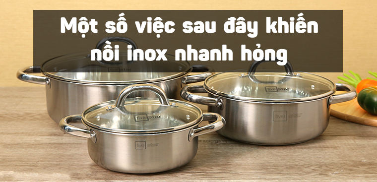 Một số việc sau đây khiến nồi inox nhanh hỏng