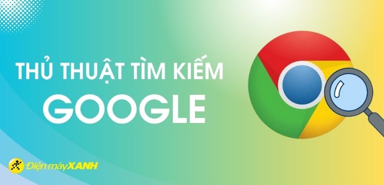 10 thủ thuật giúp tìm kiếm trên Google đơn giản và dễ dàng (P1)