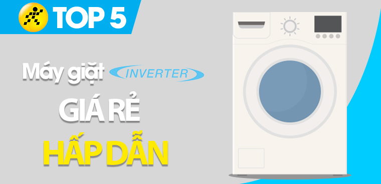 Top 5 máy giặt Inverter giá rẻ hấp dẫn