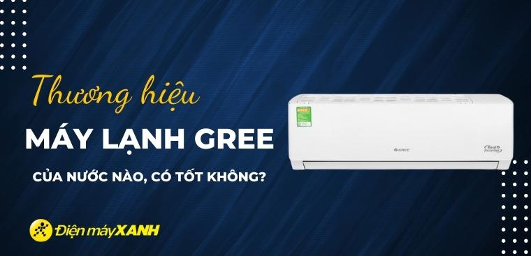 Máy lạnh Gree của nước nào? Có tốt không? Có nên mua không?
