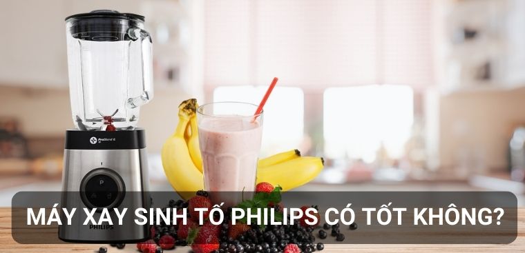 Máy xay sinh tố Philips có tốt không? Có nên mua không?