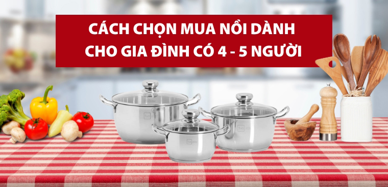 Cách chọn mua nồi dành cho gia đình có 4 - 5 người