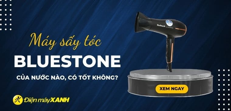 Máy sấy tóc BlueStone của nước nào? Có tốt không?