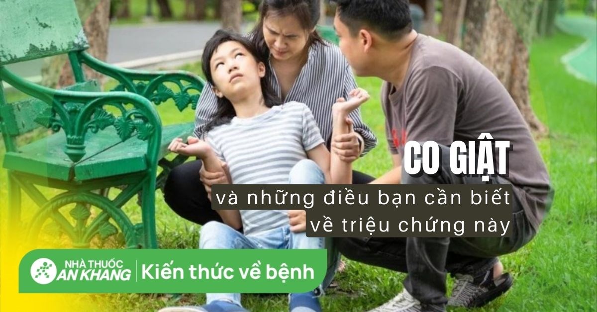 Co giật là bệnh gì? Nguyên nhân và cách điều trị hiệu quả