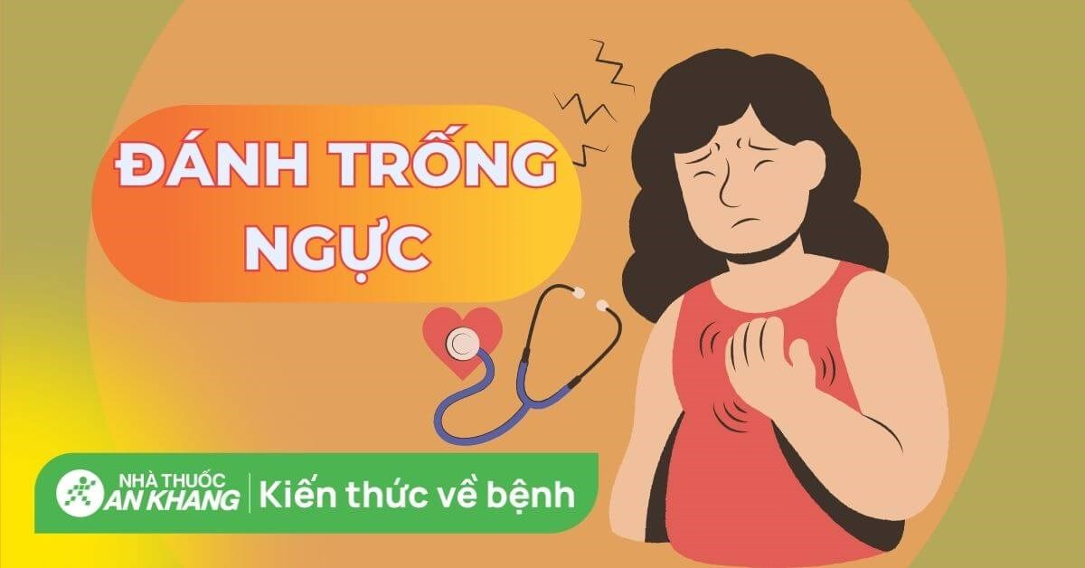 Hay bị đánh trống ngực là dấu hiệu của bệnh gì? Cách điều trị hiệu quả