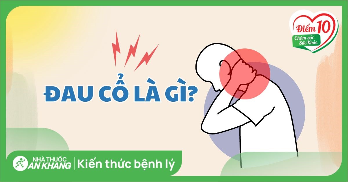 Đau cổ là gì? Nguyên nhân, dấu hiệu và cách điều trị