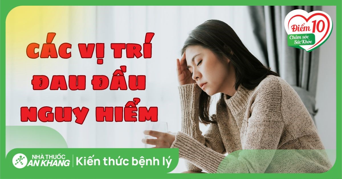 Các vị trí đau đầu nguy hiểm cần lưu ý để điều trị kịp thời