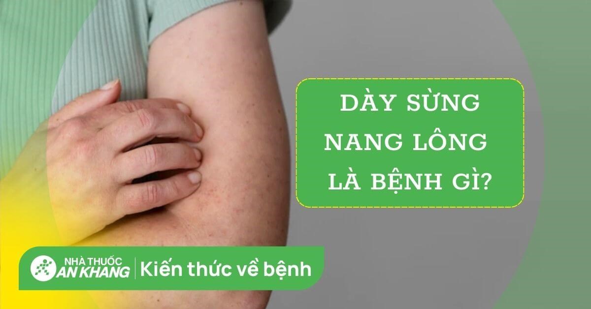 Dày sừng nang lông: Nguyên nhân, dấu hiệu và cách điều trị hiệu quả