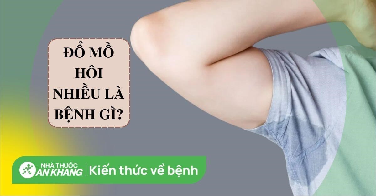 Đổ mồ hôi nhiều là bệnh gì? Nguyên nhân, cách điều trị