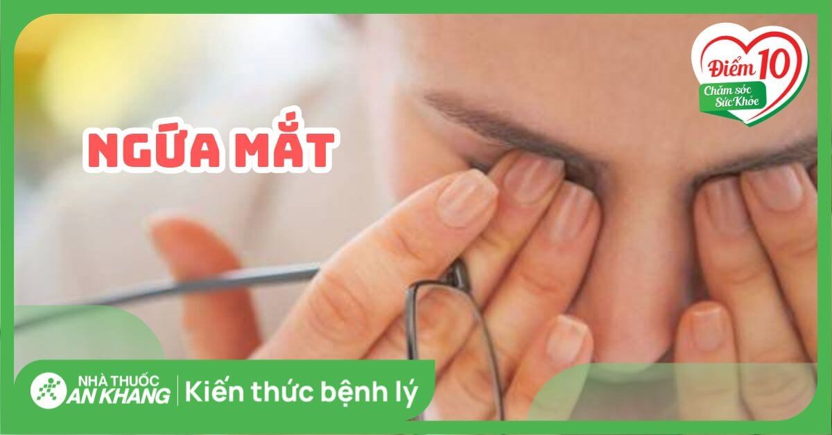 Ngứa mắt là gì? Nguyên nhân, dấu hiệu và cách điều trị hiệu quả