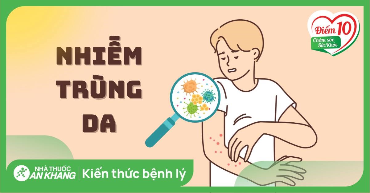 Nhiễm trùng da là gì? Nguyên nhân, dấu hiệu và cách điều trị