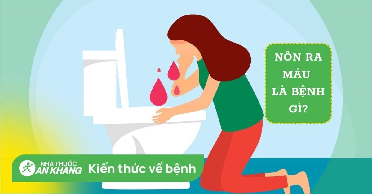Nôn ra máu: Nguyên nhân, biến chứng nguy hiểm và cách điều trị