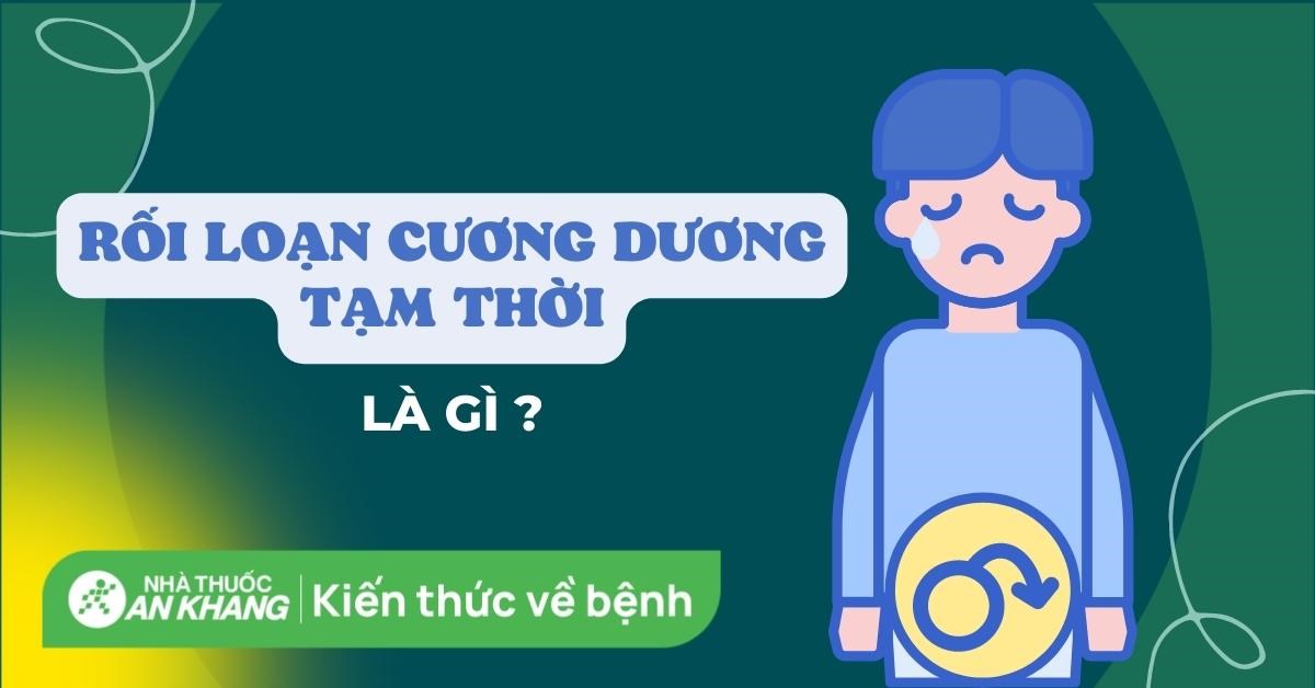 Rối loạn cương dương tạm thời là gì? Nguyên nhân và cách điều trị