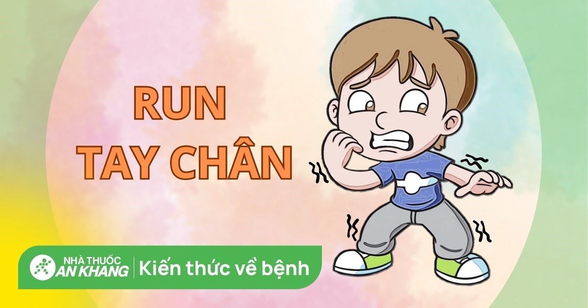 Run chân tay là bệnh gì? Nguyên nhân và các biện pháp khắc phục