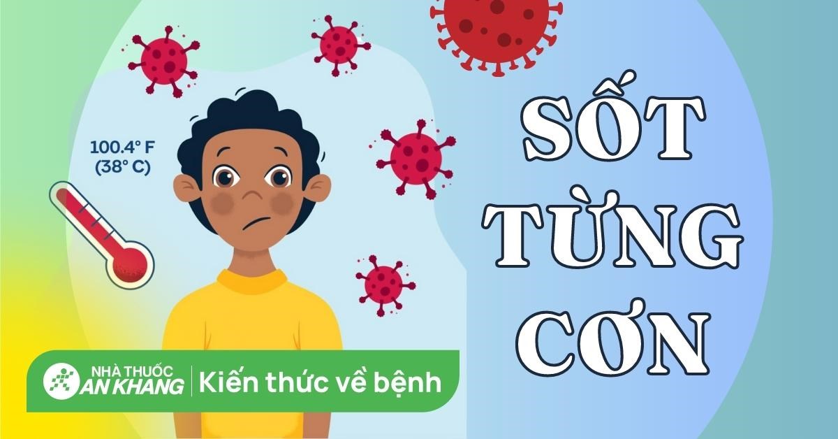 Sốt từng cơn, hay tái lại là bệnh gì? Nguyên nhân và cách điều trị