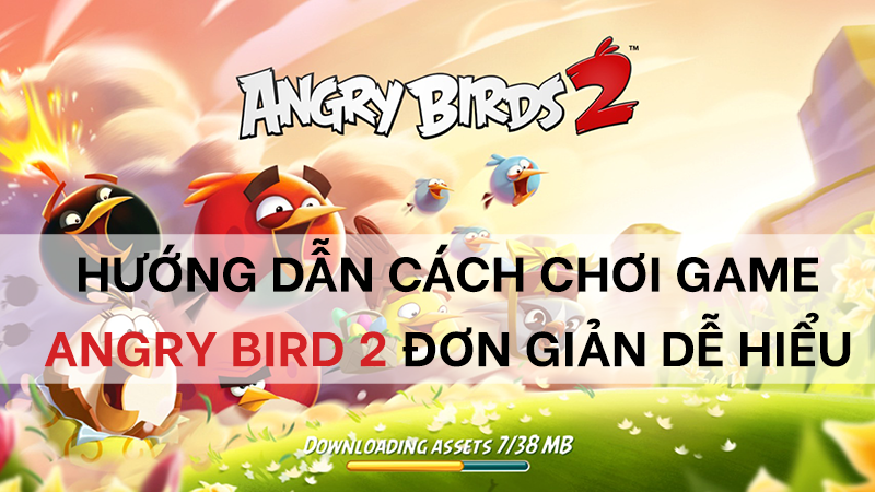 Hướng dẫn c&aacute;ch chơi game Angry Birds 2 đơn giản dễ hiểu