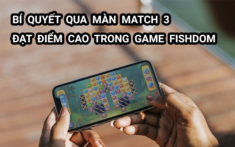 B&iacute; quyết qua m&agrave;n Match 3 trong game Fishdom