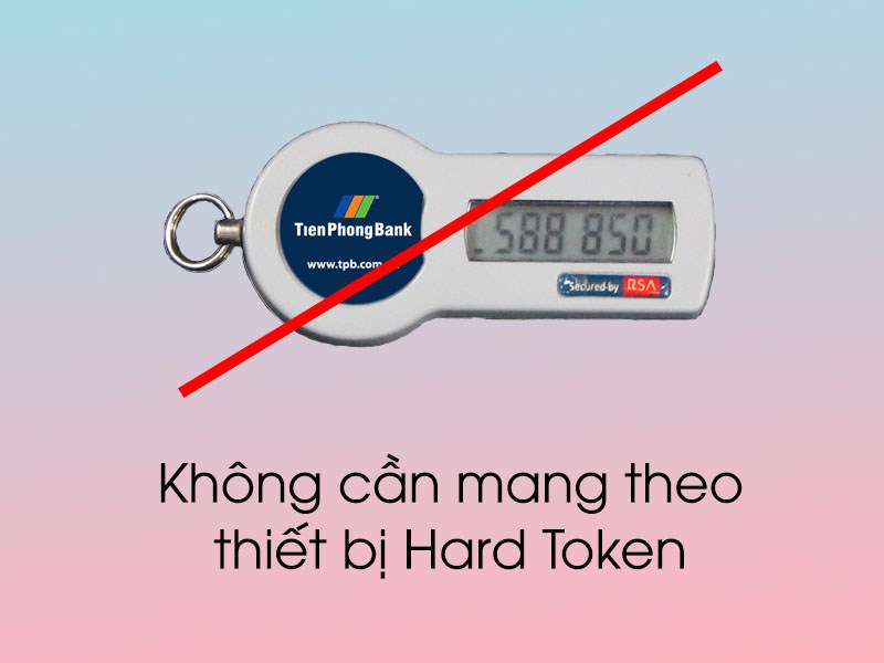 Không cần mang theo thiết bị bảo mật Hard Token