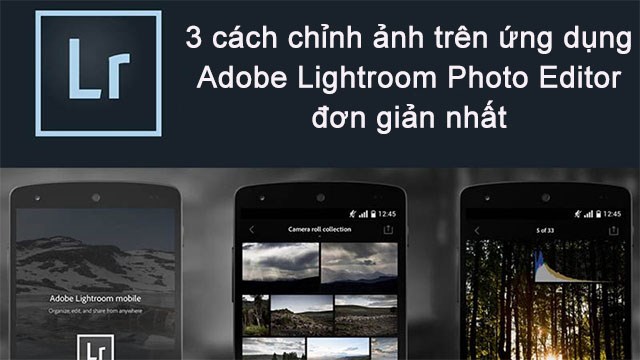 3 cách chỉnh sửa ảnh trên ứng dụng Adobe Lightroom Photo Editor
