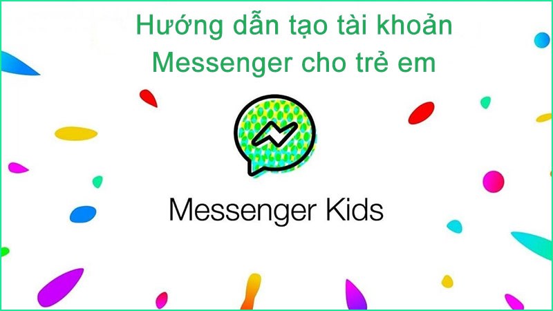 Hướng dẫn tạo tài khoản Messenger cho trẻ em